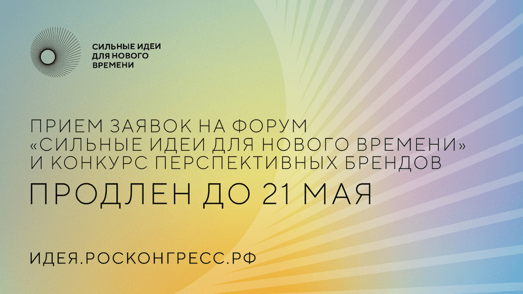 Прием заявок на форум «Сильные идеи для нового времени» и конкурс перспективных брендов продлен до 21 мая